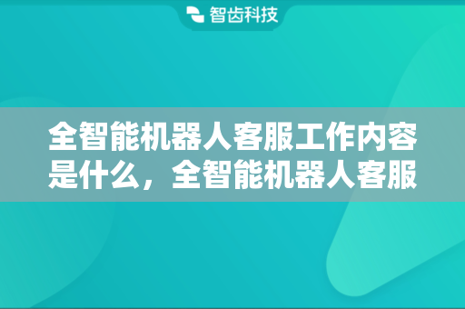 全智能机器人客服工作内容是什么，全智能机器人客服工作原理