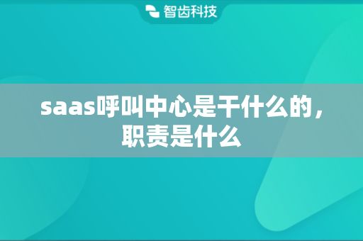 saas呼叫中心是干什么的，职责是什么