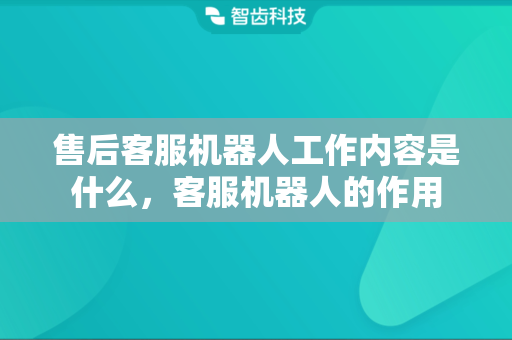 售后客服机器人工作内容是什么，客服机器人的作用
