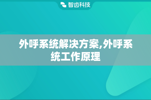 外呼系统解决方案,外呼系统工作原理