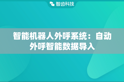 智能机器人外呼系统：自动外呼智能数据导入