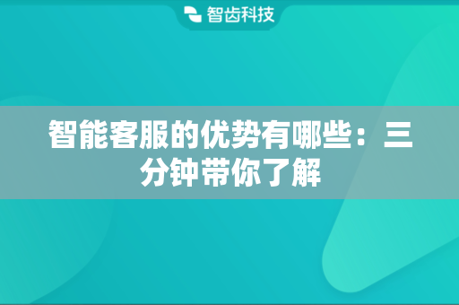 智能客服的优势有哪些：三分钟带你了解
