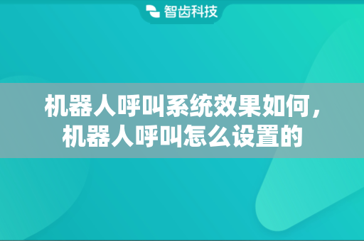 机器人呼叫系统效果如何，机器人呼叫怎么设置的