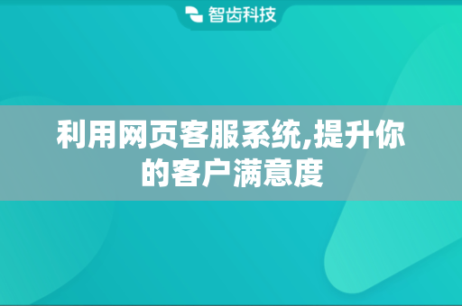 利用网页客服系统,提升你的客户满意度