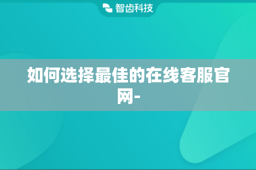 如何选择最佳的在线客服官网-