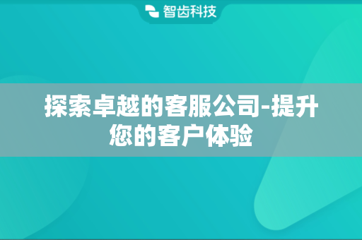 探索卓越的客服公司-提升您的客户体验