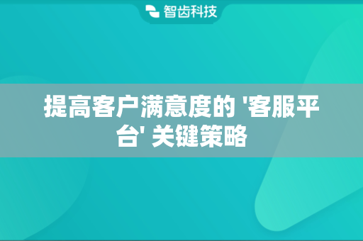 提高客户满意度的 '客服平台' 关键策略