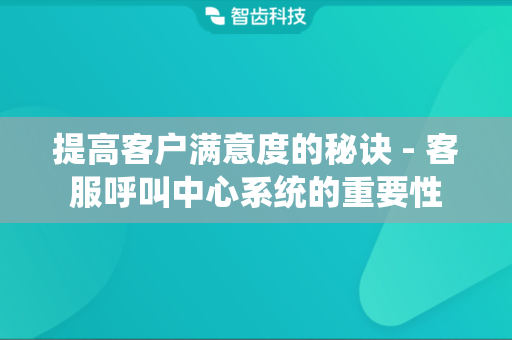 提高客户满意度的秘诀 - 客服呼叫中心系统的重要性