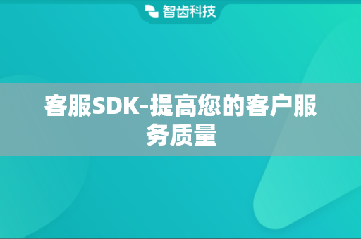 客服SDK-提高您的客户服务质量