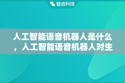 人工智能语音机器人是什么，人工智能语音机器人对生活的影响有哪些