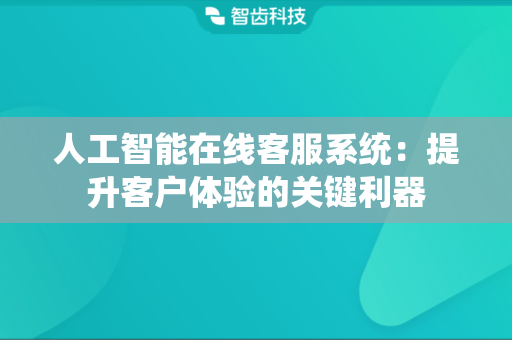 人工智能在线客服系统：提升客户体验的关键利器