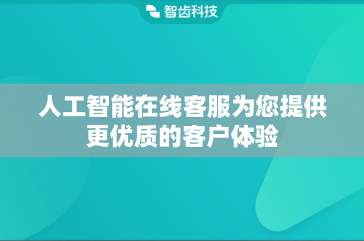 人工智能在线客服为您提供更优质的客户体验