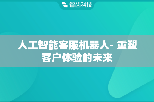 人工智能客服机器人- 重塑客户体验的未来