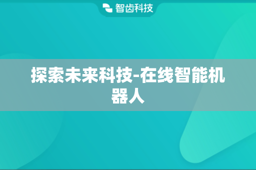 探索未来科技-在线智能机器人