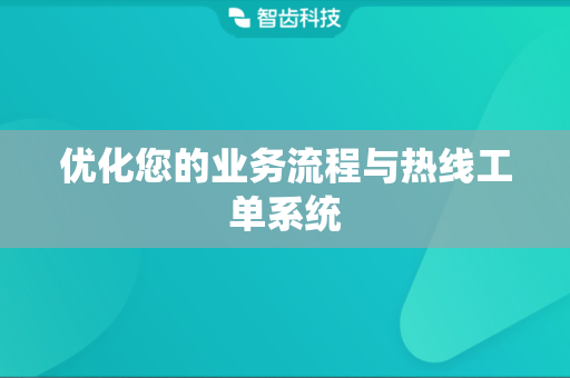 优化您的业务流程与热线工单系统
