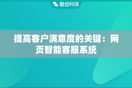 提高客户满意度的关键:网页智能客服系统 提高客户满意度的关键:网页智能客服系统
