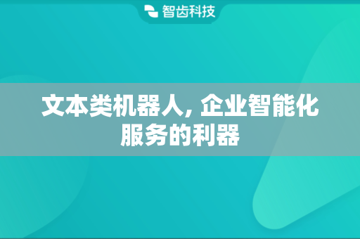 文本类机器人, 企业智能化服务的利器