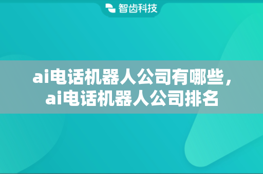 ai电话机器人公司有哪些，ai电话机器人公司排名