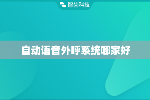 自动语音外呼系统哪家好