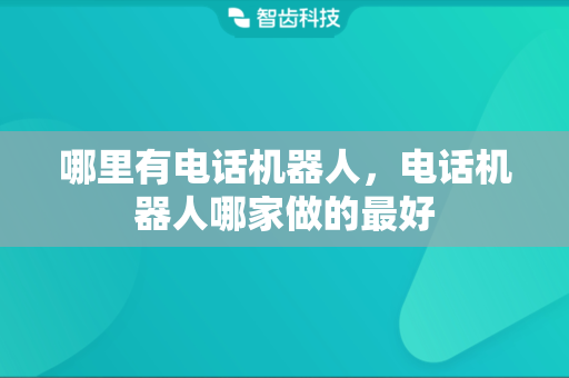 哪里有电话机器人，电话机器人哪家做的最好