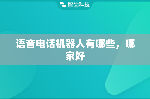 语音电话机器人有哪些，哪家好