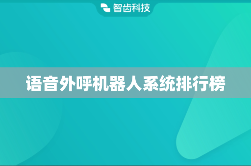 语音外呼机器人系统排行榜