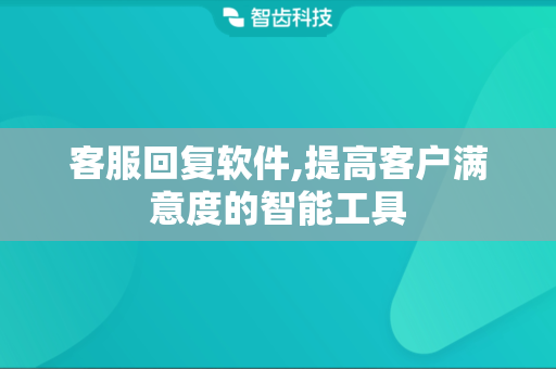 客服回复软件,提高客户满意度的智能工具