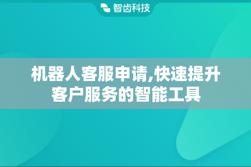 机器人客服申请,快速提升客户服务的智能工具